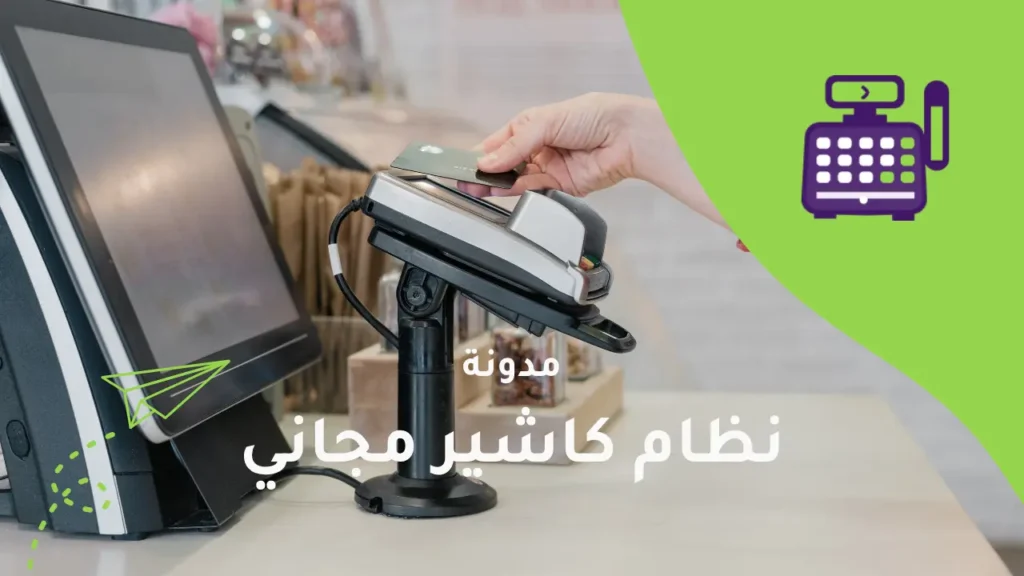 كاشير مجاني: كيف تختار أفضل نظام كاشير مجاني لمتجرك؟